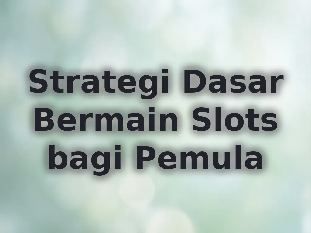 Strategi Dasar Bermain Slots bagi Pemula