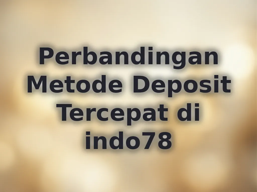 Perbandingan Metode Deposit Tercepat di indo78