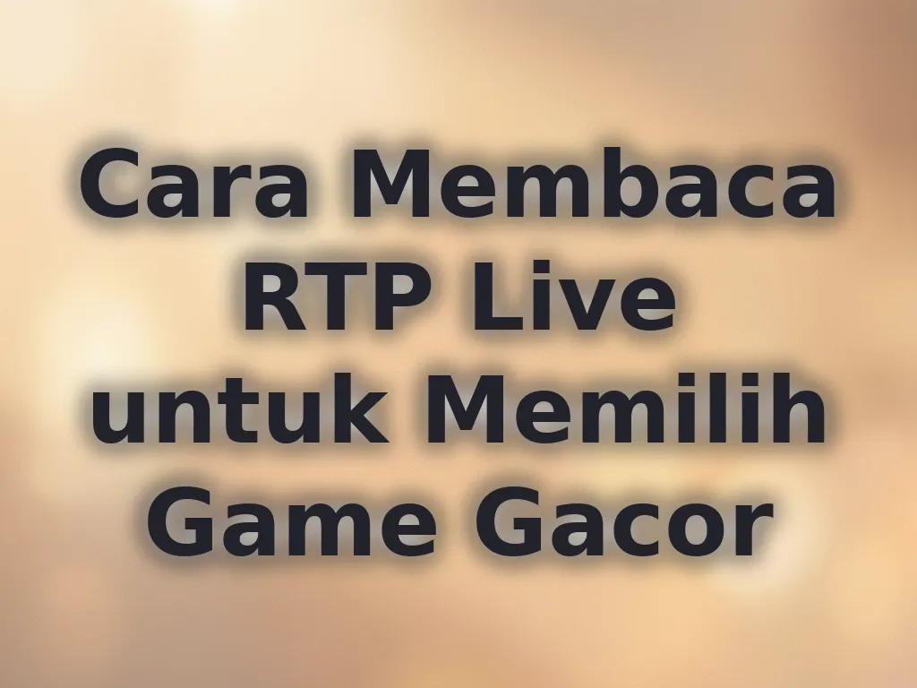Cara Membaca RTP Live untuk Memilih Game Gacor